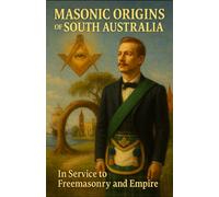 Masonic Origins of South Australia: In Service to Freemasonry and Empire