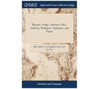 Masonic. Songs, Oratorio, Odes, Anthems, Prologues, Epilogues, And Toasts: Adapted To The Different Degrees Of Masonry Paperback Book By See Notes Multiple Contributors
