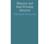 Masonry and Baal-Worship Identical: Similarity Between Masonry, Romanism and the Mysteries; Comparing With the Bible