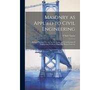 Masonry As Applied To Civil Engineering: Being A Practical Treatise On The Design And Construction Of Engineering Works In Stone And Heavy Concrete