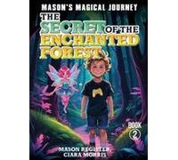 Mason's Magical Journeys: The Secret Of The Enchanted Forest Paperback Book By Ciara Morris