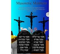 Masoretic Matthew v 1.0: The Gospel of Matthew in the Original Hebrew as Preserved by The Hand of God and the Defense for a Popular Audience