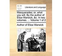 Masquerades; Or, What You Will. By The Author Of Eliza Warwick, &c. In Two Volumes. ... Volume 1 Of 2