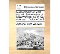 Masquerades; Or, What You Will. By The Author Of Eliza Warwick, &c. In Two Volumes. ... Volume 2 Of 2