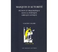 Masques d'autorité Fiction et pragmatique dans la poétique grecque antique - Claude Calame - Belles Lettres - broché - Essai