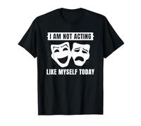 Masques de théâtre I Am Not Acting Like Myself Today T-Shirt