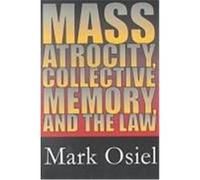 Mass Atrocity, Collective Memory, and the Law Mark Osiel (Auteur)