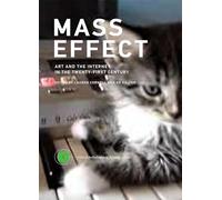 Mass Effect: Art and the Internet in the Twenty-First Century