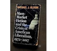Mass-Market Fiction And The Crisis Of American Liberalism, 1972-2017
