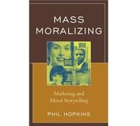 Mass Moralizing Marketing and Moral Storytelling by Phil Hopkins Phil Hopkins (Auteur)