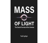 Mass of Light: The Secret Formula of the Universe