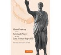 Mass Oratory And Political Power In The Late Roman Republic