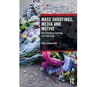 Mass Shootings, Media and Motive: How Changing Coverage Can Save Lives