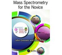 Mass Spectrometry For The Novice
