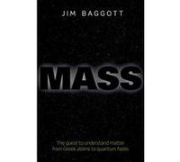 Mass: The quest to understand matter from Greek atoms to quantum fields - [Livre en VO] Jim Baggott (Auteur)