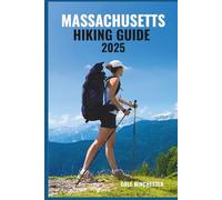 MASSACHUSETTS HIKING GUIDE 2025: Explore Scenic Trails, Forests, Coastlines and Mountain View Across the Bay State