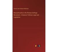 Massachusetts In The Woman Suffrage Movement. A General, Political, Legal And Legislative