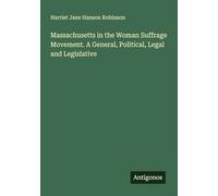 Massachusetts in the Woman Suffrage Movement. A General, Political, Legal and Legislative