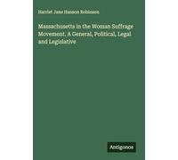 Massachusetts in the Woman Suffrage Movement. A General, Political, Legal and Legislative
