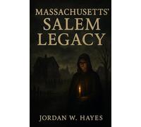 Massachusetts’ Salem Legacy: Salem Witch Trials Explained: How 1692’s Hysteria Shaped American Society and Legal History