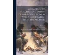 Massachusetts Soldiers And Sailors Of The Revolutionary War. A Compilation From The Archives; Volume 11