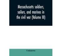 Massachusetts Soldiers, Sailors, And Marines In The Civil War (Volume Iii)