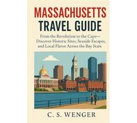 Massachusetts Travel Guide: From the Revolution to the Cape-Discover Historic Sites, Seaside Escapes, and Local Flavor Across the Bay State