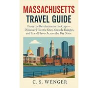 Massachusetts Travel Guide: From the Revolution to the Cape-Discover Historic Sites, Seaside Escapes, and Local Flavor Across the Bay State