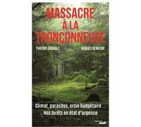 Massacre à la tronçonneuse - Climat, parasites, crise budgétaire... Nos forêts en état d'urgence Hugues Demeude (Auteur), Thierry Gadault (Auteur)