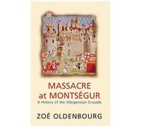 Massacre At Montsegur: A History Of The Albigensian Crusade