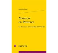 Massacre en Provence Le Parlement et les vaudois (1540-1545) - Gabriel Audisio - Classiques Garnier - broché - Essai