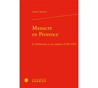 Massacre en Provence Le Parlement et les vaudois (1540-1545) - Gabriel Audisio - Classiques Garnier - broché - Essai