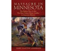 Massacre in Minnesota: The Dakota War of 1862, the Most Violent Ethnic Conflict in American History
