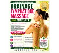 Massage de drainage lymphatique pour débutants: Le guide ultime d'automassage pour réduire les gonflements, améliorer la circulation, ....., soulager ... immunitaire et rétablir le bien-être général.