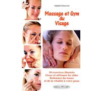 Massage et Gym du Visage - 30 exercices illustrés - Lisser et atténuer les rides - Redonner du tonus et de la vitalité à votre peau - Isabelle Estournel - Exclusif - broché - Guide