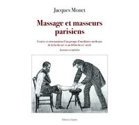 Massage Et Masseurs Parisiens - Genèse Et Structuration D'un Groupe D'auxiliaires Médicaux De La Fin Du Xixe Au Début Du Xxe Siècle - Acteurs Et Intérêts