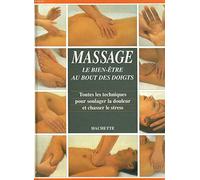Massage. Le Bien-Etre Au Bout Des Doigts, Toutes Les Techniques Pour Soulager La Douleur Et Chasser Le Stress