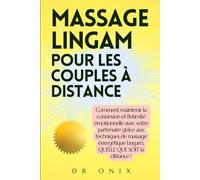 MASSAGE LINGAM POUR LES COUPLES À DISTANCE: Comment maintenir la connexion et l'intimité émotionnelle avec votre partenaire grâce aux techniques de massage énergétique Lingam, QUELLE QUE SOIT la dista