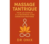 MASSAGE TANTRIQUE POUR LES COUPLES À LA RECHERCHE D'UNE CONNEXION PROFONDE: Comment renforcer l'intimité émotionnelle et physique en SEULEMENT 20 minutes avec une technique de massage tantrique guidée