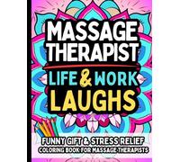 Massage Therapist Life & Laughs: Funny Gift Coloring Book for Hardworking Bodywork Professionals Women & Men: Stress-Relief Humor and Relaxation for ... Healing Hands Experts, and Spa Life Warriors
