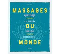 Massages du monde: Ayurvédique, suédois, californien, Lomi Lomi, Shiatsu, réflexologie...