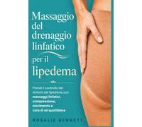 Massaggio del drenaggio linfatico per il lipedema: Prendi il controllo dei sintomi del lipedema con massaggi linfatici, compressione, movimento e cura di sé quotidiana