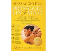 Massaggio del drenaggio linfatico: Una guida completa passo dopo passo alla salute linfatica, drenaggio dei liquidi, bellezza, recupero e automassaggio