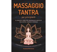 Massaggio Tantra per principianti: Il grande libro del massaggio erotico - per coppie, uomini e donne - compreso il massaggio lingam e yoni