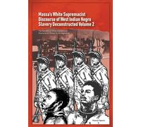 Massa's White Supremacist Discourse Of West Indian Negro Slavery Deconstructed Volume 2
