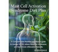 Mast Cell Activation Syndrome Diet Plan: A Comprehensive Nutrition and Lifestyle Guide to Manage MCAS, Reduce Histamine Intolerance, and Heal Chronic Inflammation Naturally