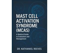Mast Cell Activation Syndrome (MCAS): A Medical Guide to Evaluation and Management: Integrating Clinical Science, Diagnostic Strategy, and Emerging Therapies Including Low-Dose Naltrexone (LDN)