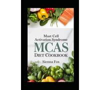 Mast Cell Activation Syndrome (MCAS) Diet Cookbook: Enjoy over 100 Low-Histamine, Anti-Inflammatory Recipes to Calm Your Immune System, Reduce Symptoms, and Reclaim Your Health