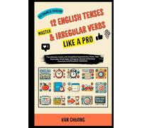 MASTER 12 ENGLISH TENSES & IRREGULAR VERBS LIKE A PRO: The Ultimate Guide with Simplified Explanations, Rules, Tips, Formulas, Mind Maps, Dialogues, Stories & Practical Exercises (VIETNAMESE VERSION)