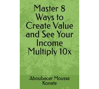 Master 8 Ways to Create Value and See Your Income Multiply 10x